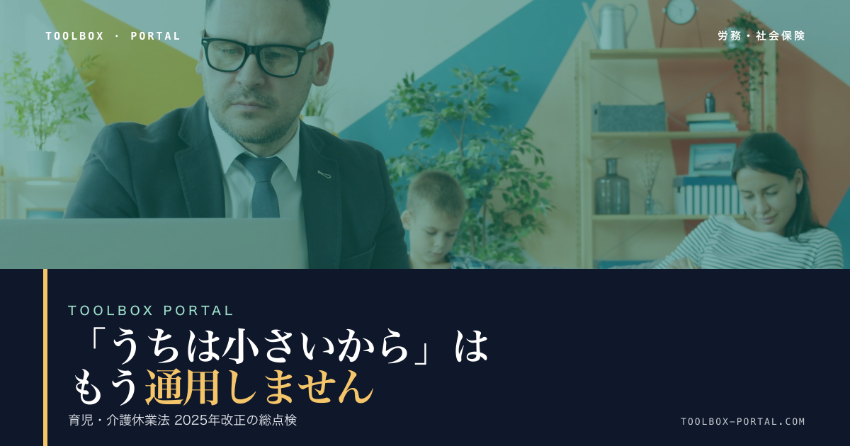 育児・介護休業法 2025年改正｜従業員数名の会社の対応漏れ総点検